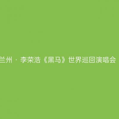 兰州 · 李荣浩《黑马》世界巡回演唱会